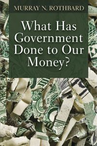 Cover of What Has Government Done to Our Money? by Murray N. Rothbard